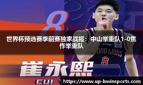 世界杯预选赛季前赛独家战报：中山举重队1-0焦作举重队
