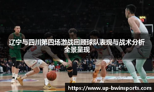 辽宁与四川第四场激战回顾球队表现与战术分析全景呈现